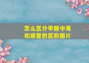 怎么区分甲醛中毒和感冒的区别图片