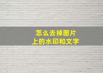 怎么去掉图片上的水印和文字