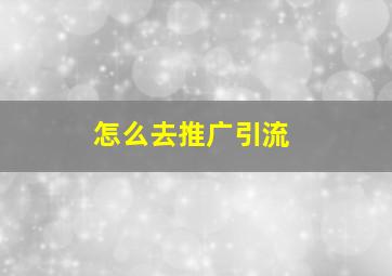 怎么去推广引流