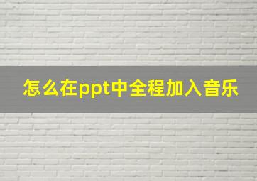 怎么在ppt中全程加入音乐