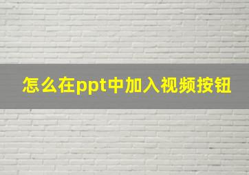 怎么在ppt中加入视频按钮