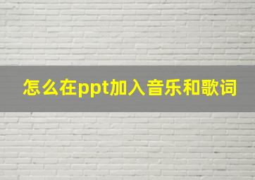 怎么在ppt加入音乐和歌词