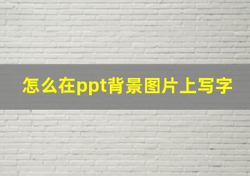 怎么在ppt背景图片上写字