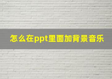 怎么在ppt里面加背景音乐