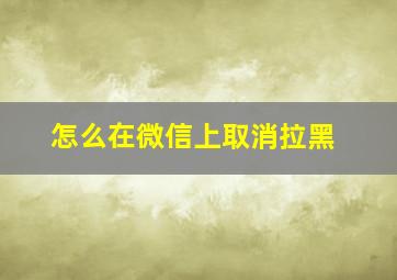 怎么在微信上取消拉黑