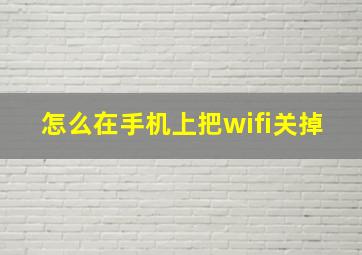 怎么在手机上把wifi关掉