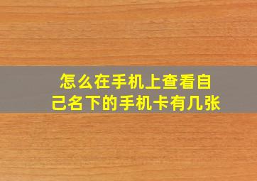 怎么在手机上查看自己名下的手机卡有几张