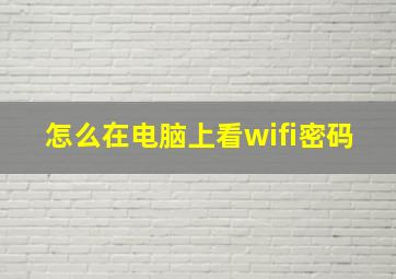 怎么在电脑上看wifi密码