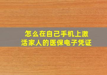 怎么在自己手机上激活家人的医保电子凭证