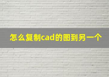 怎么复制cad的图到另一个