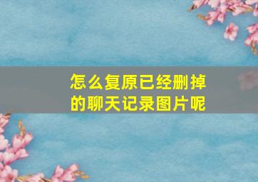 怎么复原已经删掉的聊天记录图片呢