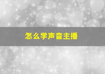 怎么学声音主播