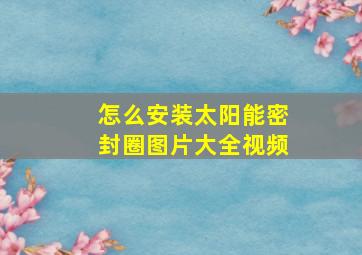 怎么安装太阳能密封圈图片大全视频