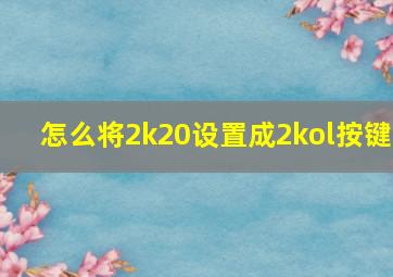 怎么将2k20设置成2kol按键