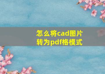 怎么将cad图片转为pdf格模式