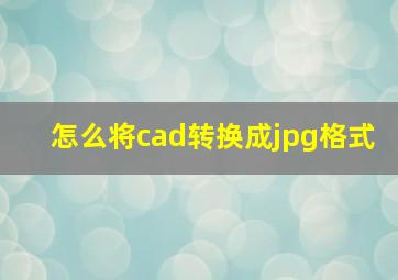 怎么将cad转换成jpg格式