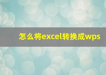 怎么将excel转换成wps