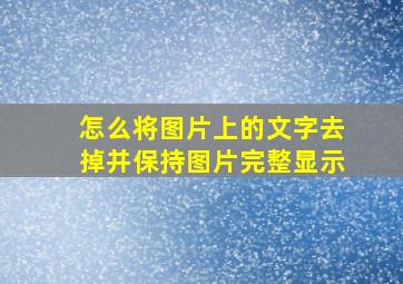 怎么将图片上的文字去掉并保持图片完整显示