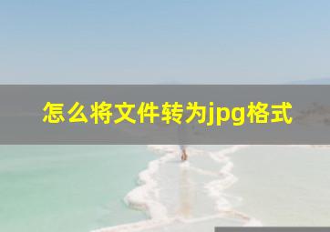 怎么将文件转为jpg格式