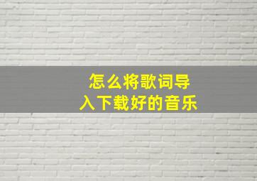 怎么将歌词导入下载好的音乐