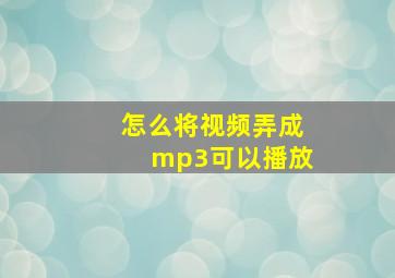 怎么将视频弄成mp3可以播放