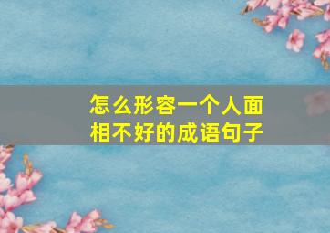 怎么形容一个人面相不好的成语句子