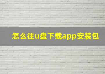 怎么往u盘下载app安装包