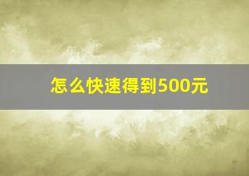 怎么快速得到500元