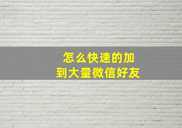 怎么快速的加到大量微信好友