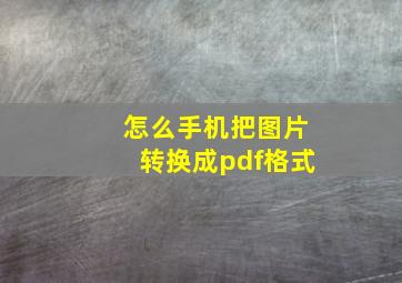 怎么手机把图片转换成pdf格式