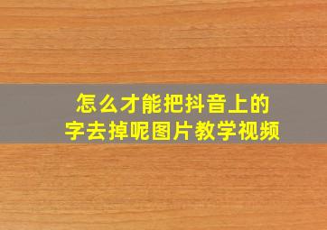 怎么才能把抖音上的字去掉呢图片教学视频