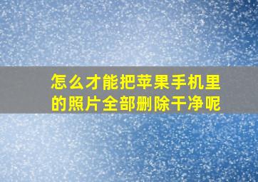 怎么才能把苹果手机里的照片全部删除干净呢