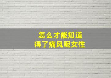 怎么才能知道得了痛风呢女性