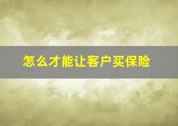 怎么才能让客户买保险