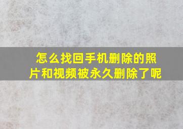 怎么找回手机删除的照片和视频被永久删除了呢