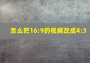 怎么把16:9的视频改成4:3