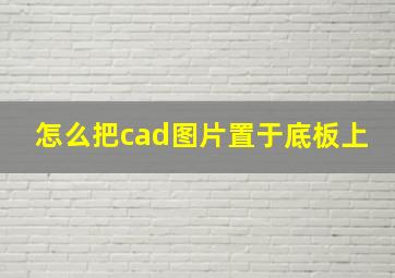 怎么把cad图片置于底板上