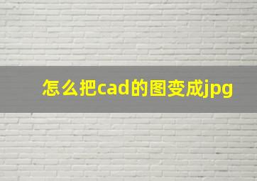 怎么把cad的图变成jpg