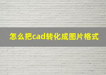 怎么把cad转化成图片格式