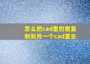 怎么把cad里的图复制到另一个cad里去