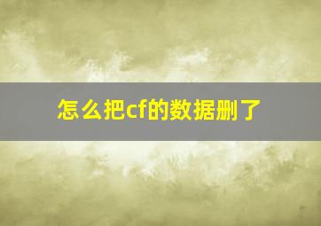 怎么把cf的数据删了