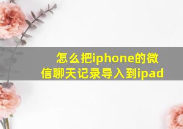 怎么把iphone的微信聊天记录导入到ipad