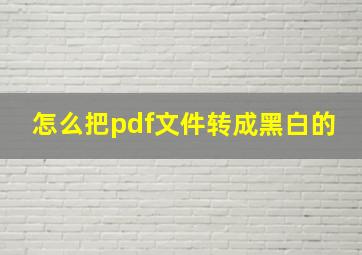 怎么把pdf文件转成黑白的