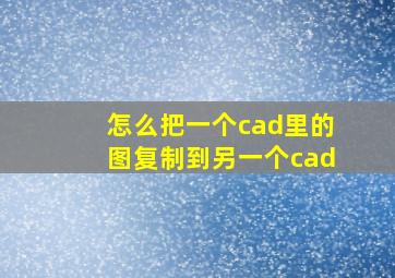 怎么把一个cad里的图复制到另一个cad