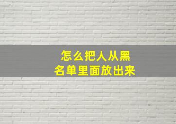 怎么把人从黑名单里面放出来