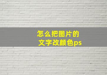 怎么把图片的文字改颜色ps