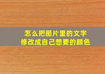 怎么把图片里的文字修改成自己想要的颜色