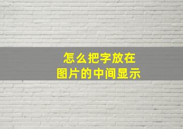 怎么把字放在图片的中间显示