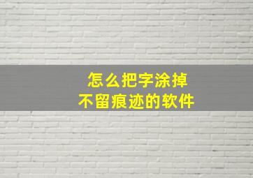 怎么把字涂掉不留痕迹的软件