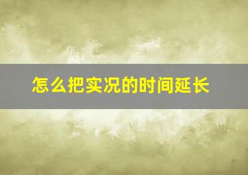 怎么把实况的时间延长